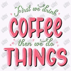 First We Drink Coffee Then We Do Things Sublimatio Tank Top -Rugged Roots Store d.2526396816.25089275.s3.1 f9f7fc YXJ0aXN0c2hvdA 800x800 1