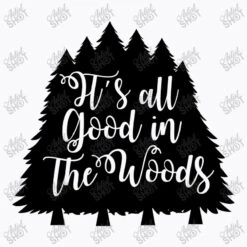 Its All Good In The Woods T-Shirt 11 Its All Good In The Woods T-Shirt -Rugged Roots Store d.2526407757.25089587.s3.1 f9f9fb YXJ0aXN0c2hvdA 800x800 1
