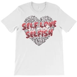 Self Love Is Not Selfish T-Shirt -Rugged Roots Store pd.2526961660.24.25089817.s3.1 front white ffffff none x0y0 180 800x800 1