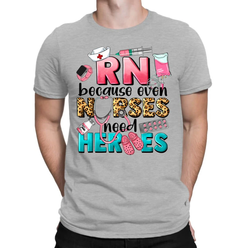 Rn Because Nurses Need Heroes T-Shirt 3 Rn Because Nurses Need Heroes T-Shirt