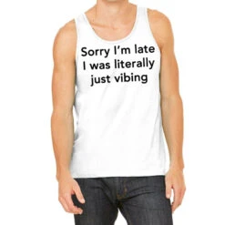 Sorry I M Late I Was Literally Just Vibing Tank Top