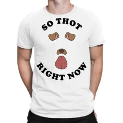 So Thot Right Now T-Shirt