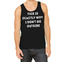 This Is Exactly Why I Don T Go Outside Tank Top