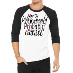 We Should Probably Cuddle Happy Valentine S Day Ro 3/4 Sleeve Shirt